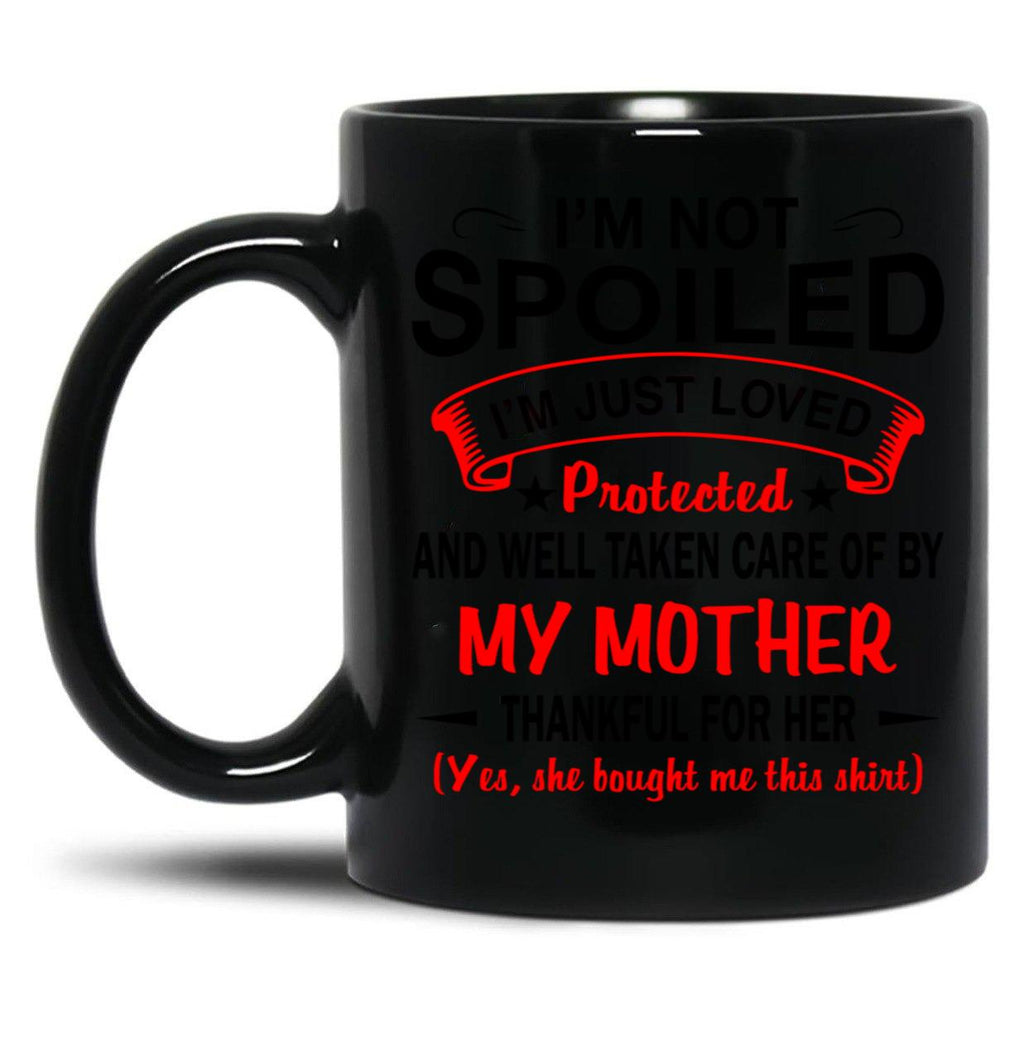 I'M Not Spoiled I'M Just Be Loved And Protected By My Mother Protected Black Coffee Mug