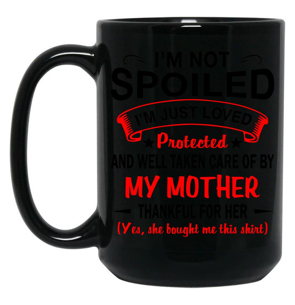 I'M Not Spoiled I'M Just Be Loved And Protected By My Mother Protected Black Coffee Mug