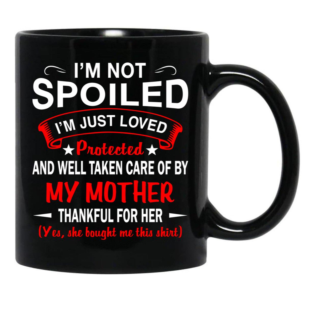 I'M Not Spoiled I'M Just Be Loved And Protected By My Mother Black Coffee Mug - Black