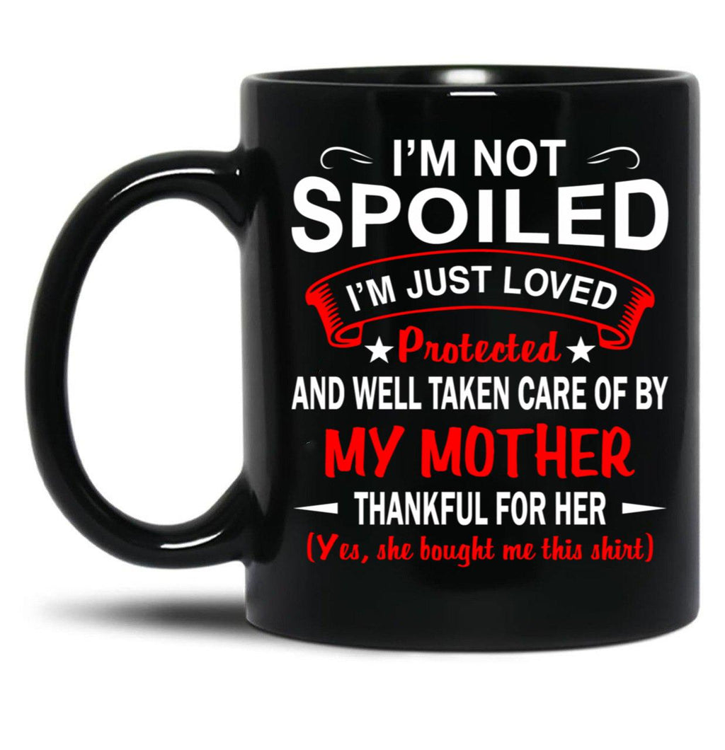 I'M Not Spoiled I'M Just Be Loved And Protected By My Mother Black Coffee Mug