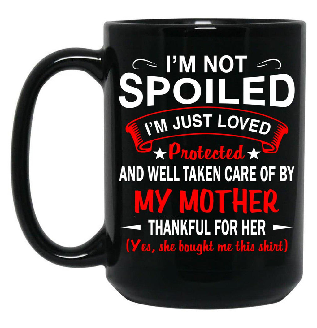 I'M Not Spoiled I'M Just Be Loved And Protected By My Mother Black Coffee Mug
