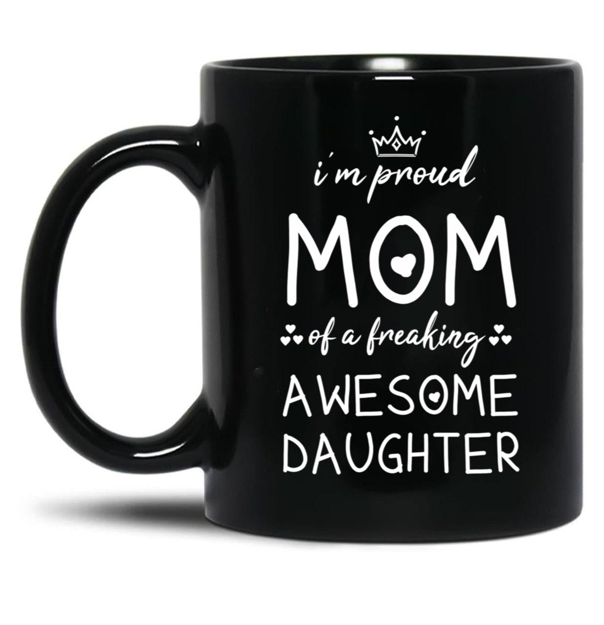 I'M Proud Mom Of A Freaking Awesome Daughter Gift For Mom Black Coffee Mug