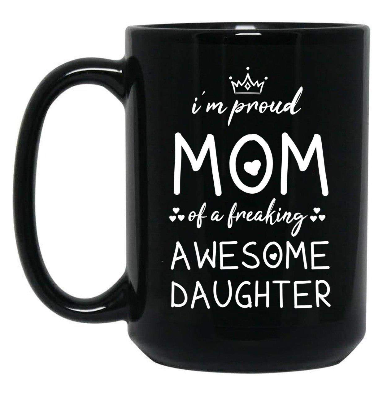 I'M Proud Mom Of A Freaking Awesome Daughter Gift For Mom Black Coffee Mug