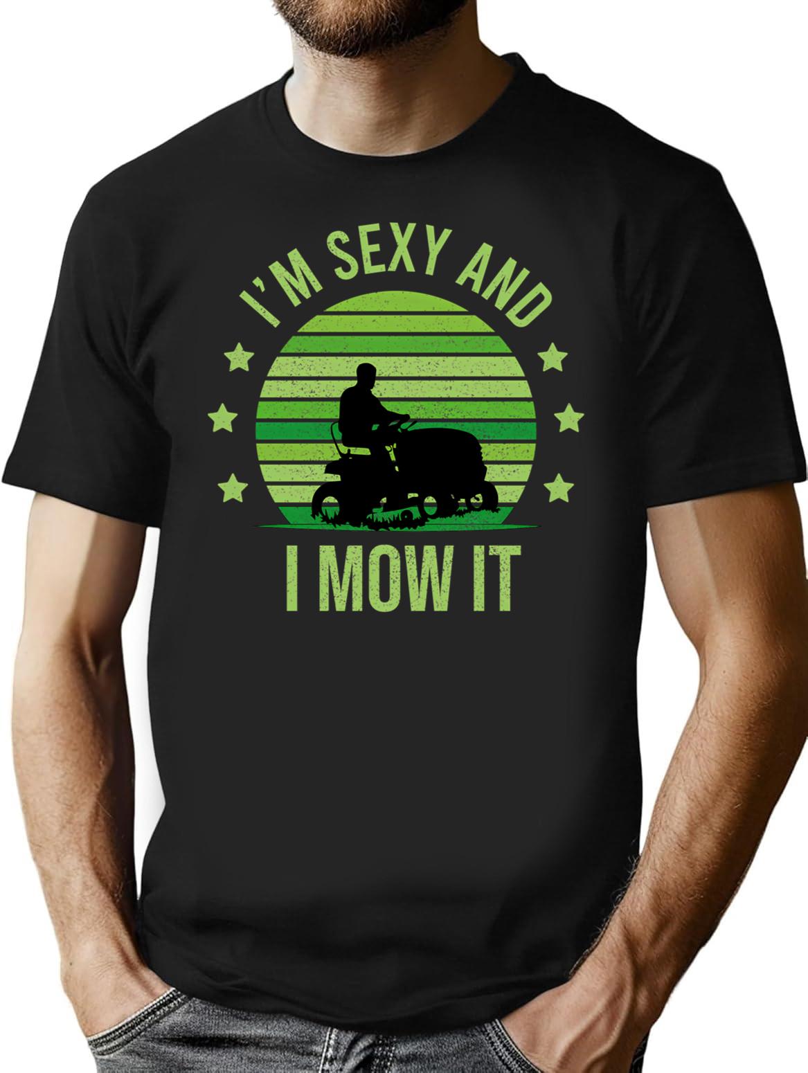 I'M Sexy And I Mow It Vintage Mow It Funny Quotes Saying I'M Sexy And I Mow It Mow Dad Gift T-Shirt for Men & Women, T-Shirts Graphic Tee - Black