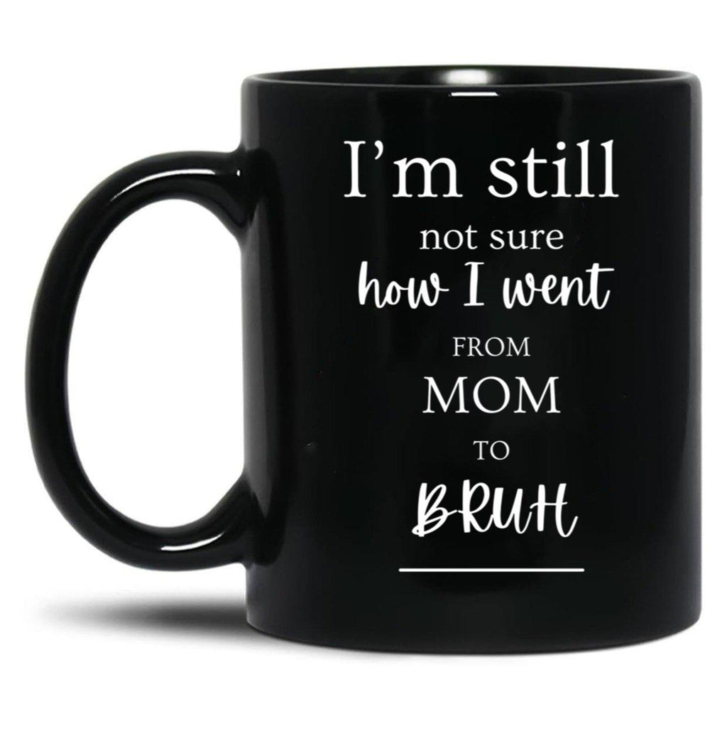 I'M Still Not Sure How I Went From Mom To Bruh Black Coffee Mug
