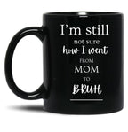 I'M Still Not Sure How I Went From Mom To Bruh Black Coffee Mug