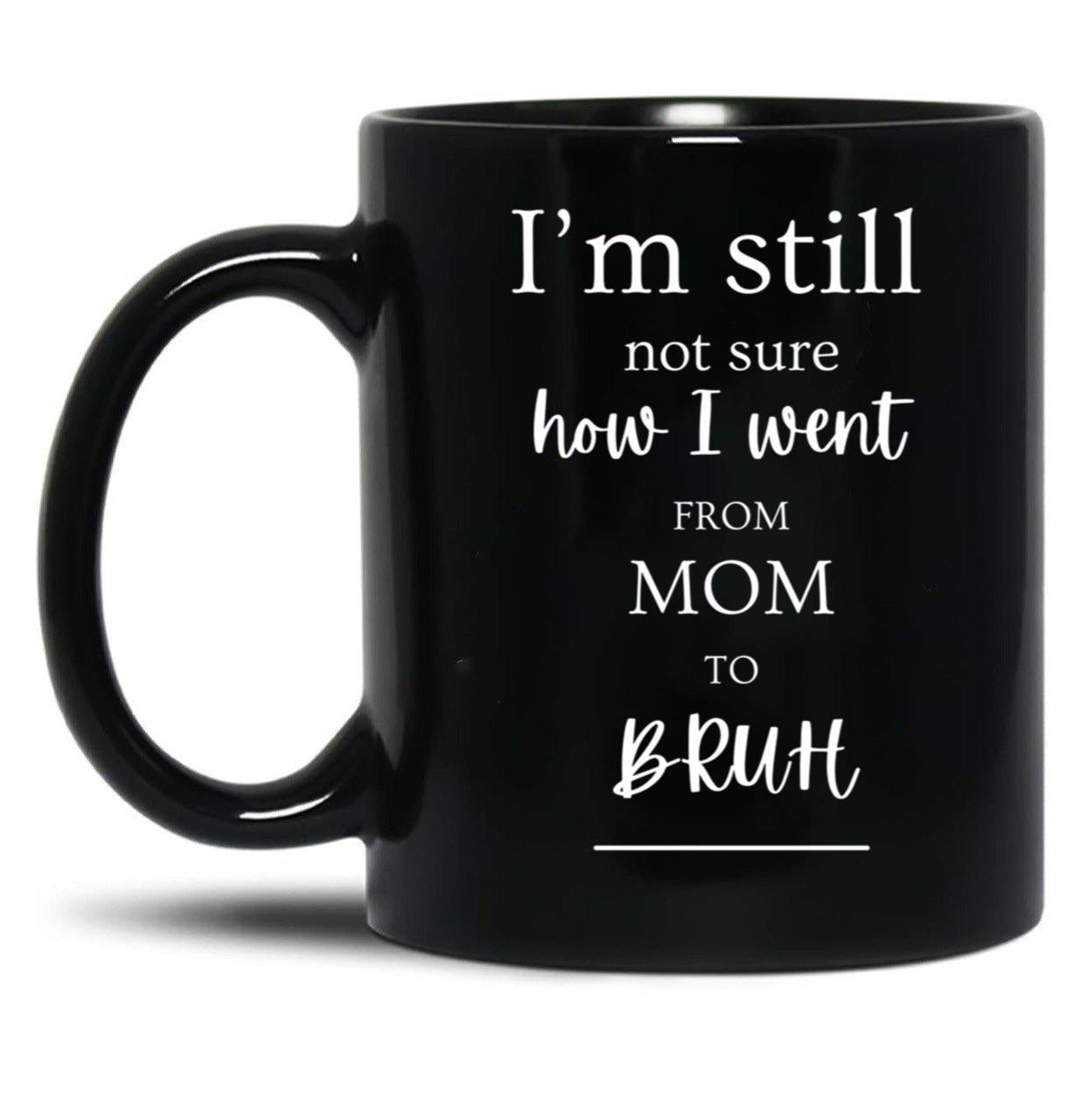 I'M Still Not Sure How I Went From Mom To Bruh Black Coffee Mug