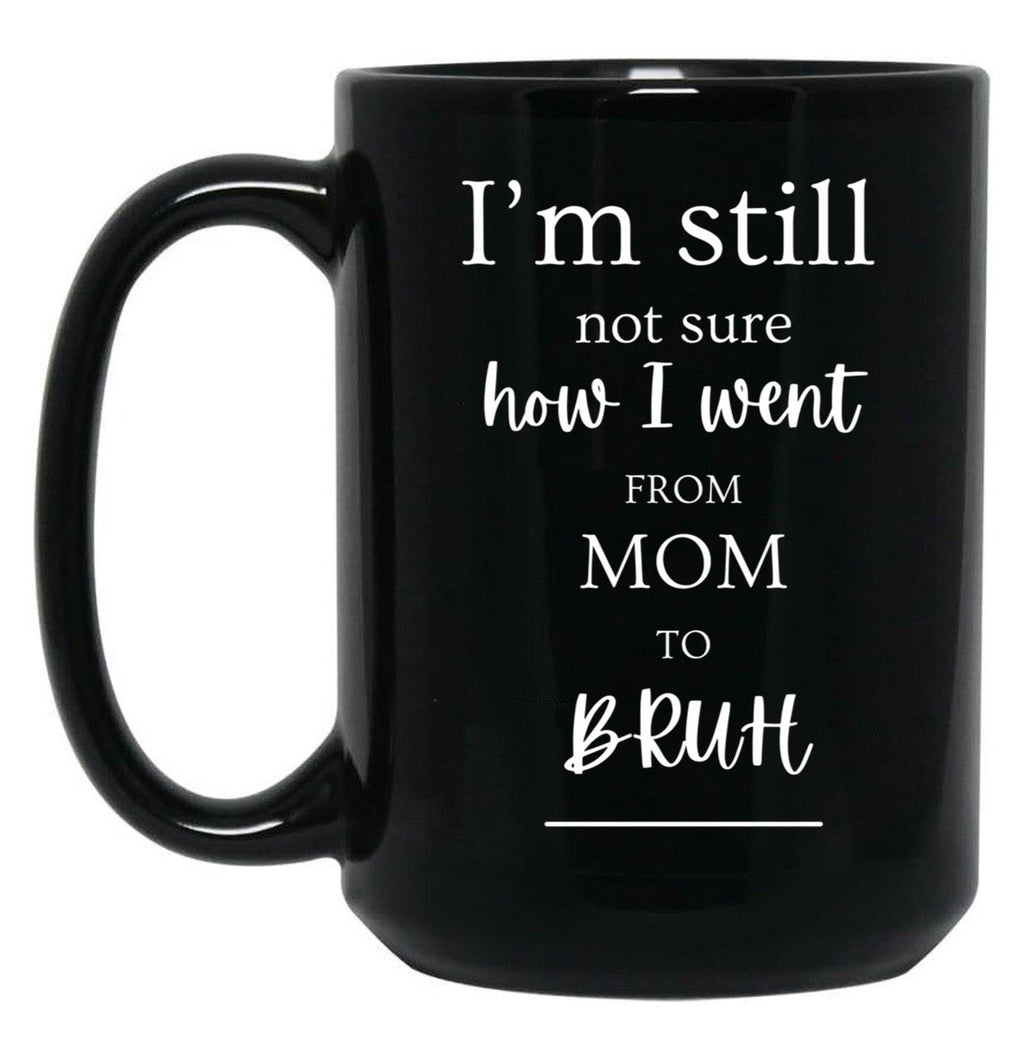 I'M Still Not Sure How I Went From Mom To Bruh Black Coffee Mug