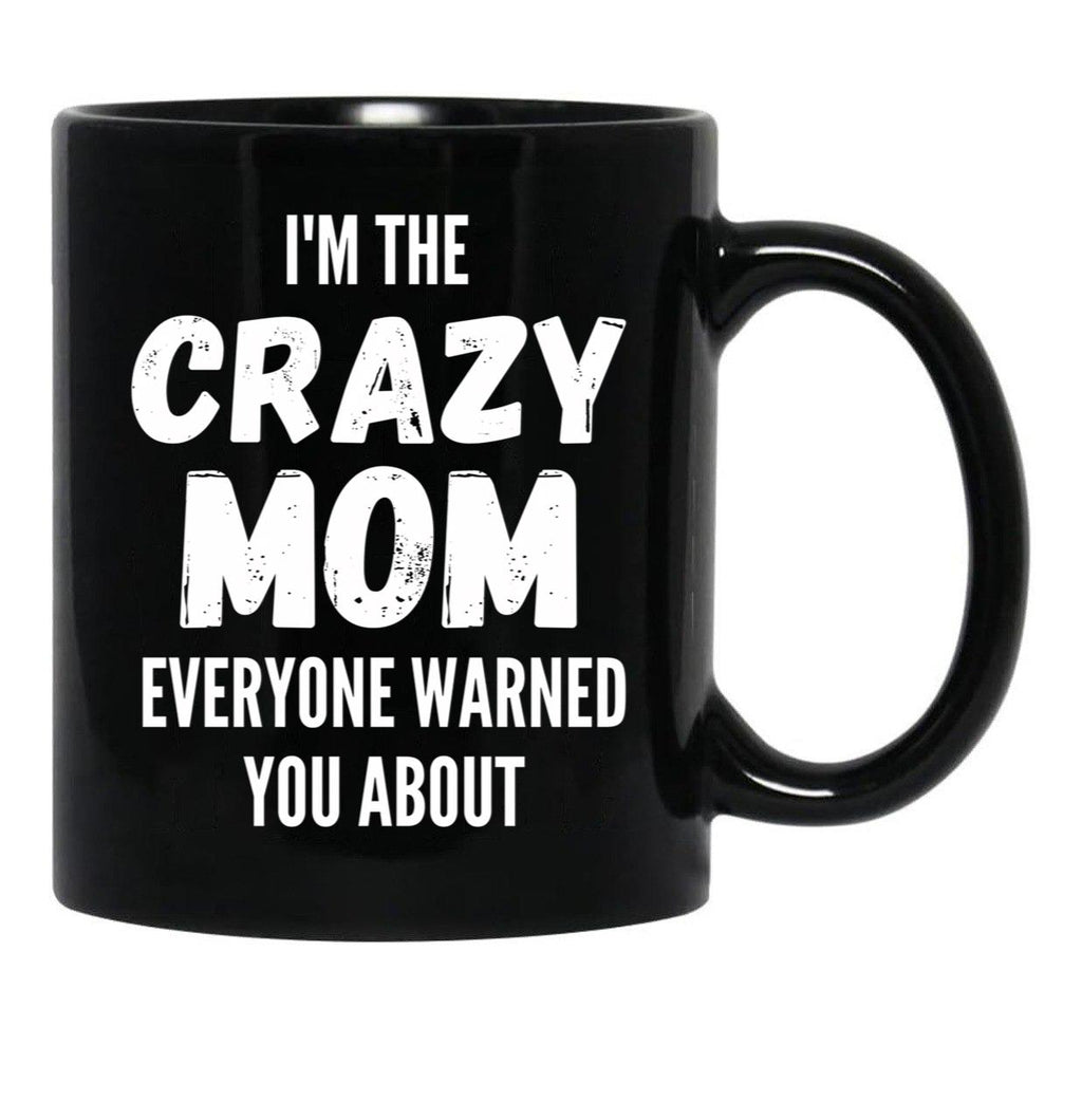 I'M The Crazy Mom Everyone Warned You About Black Coffee Mug - Black