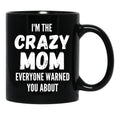 I'M The Crazy Mom Everyone Warned You About Black Coffee Mug - Black