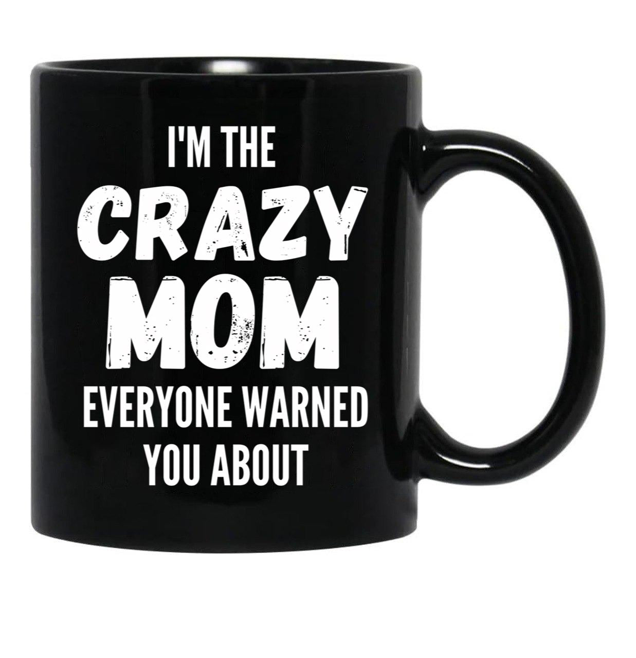 I'M The Crazy Mom Everyone Warned You About Black Coffee Mug - Black