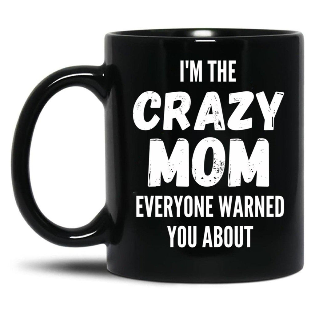 I'M The Crazy Mom Everyone Warned You About Black Coffee Mug