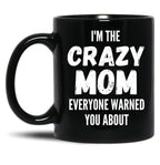 I'M The Crazy Mom Everyone Warned You About Black Coffee Mug