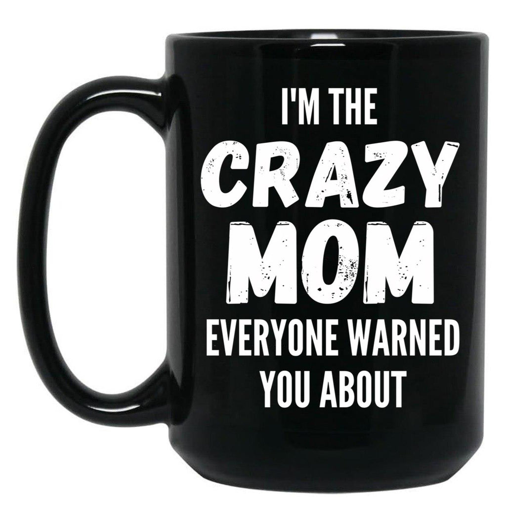 I'M The Crazy Mom Everyone Warned You About Black Coffee Mug