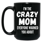 I'M The Crazy Mom Everyone Warned You About Black Coffee Mug