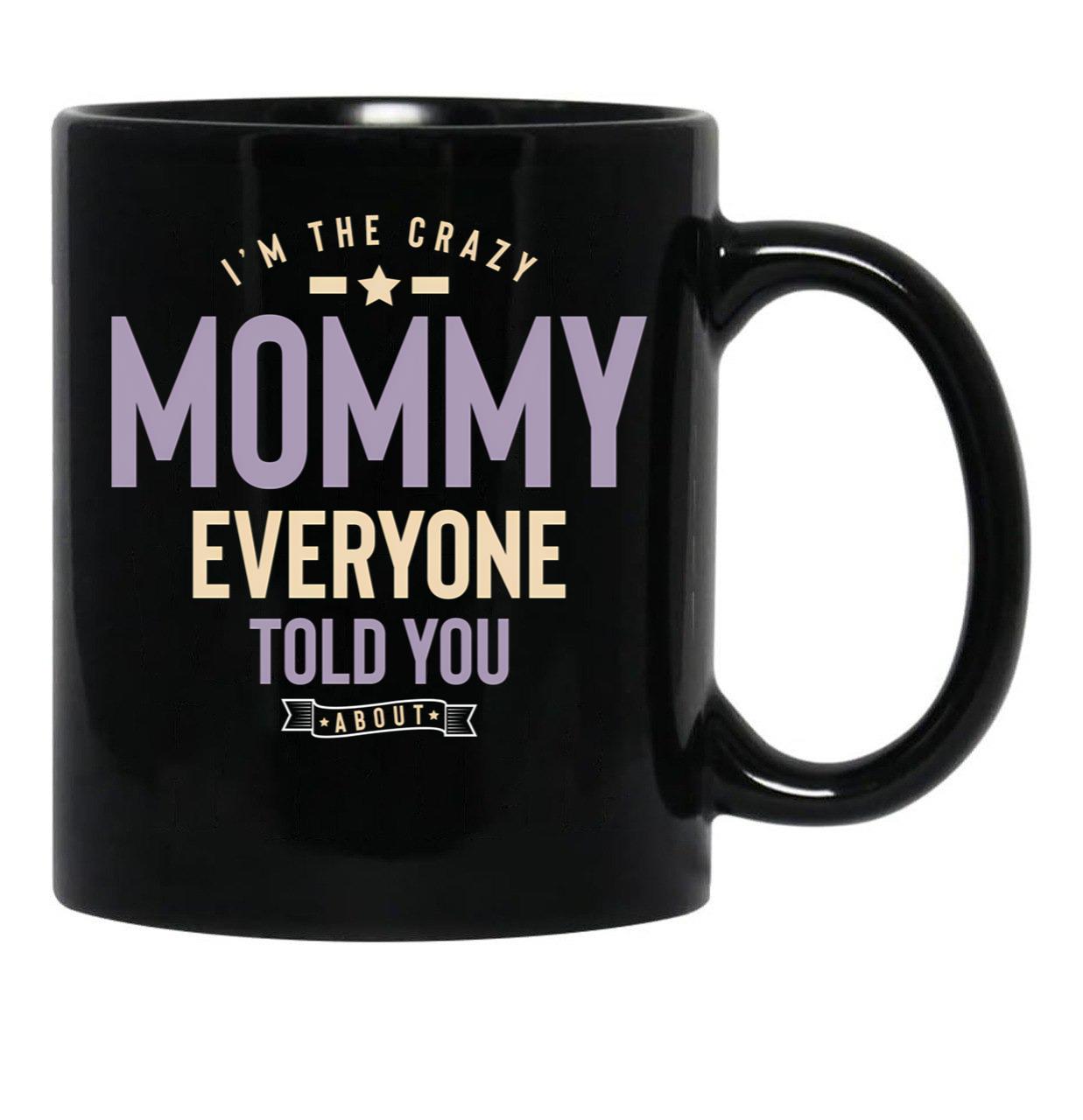 I'M The Crazy Mommy Everyone Told You About Black Coffee Mug - Black