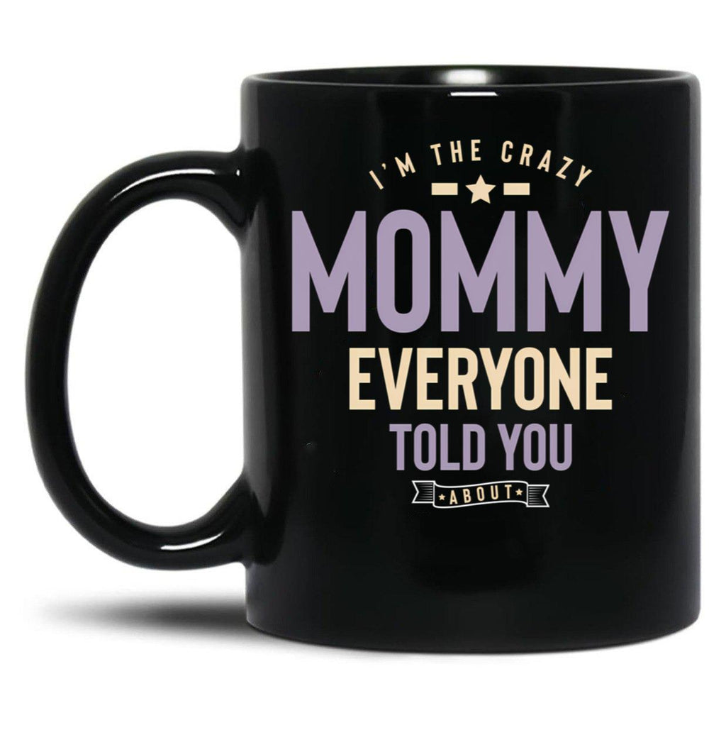 I'M The Crazy Mommy Everyone Told You About Black Coffee Mug
