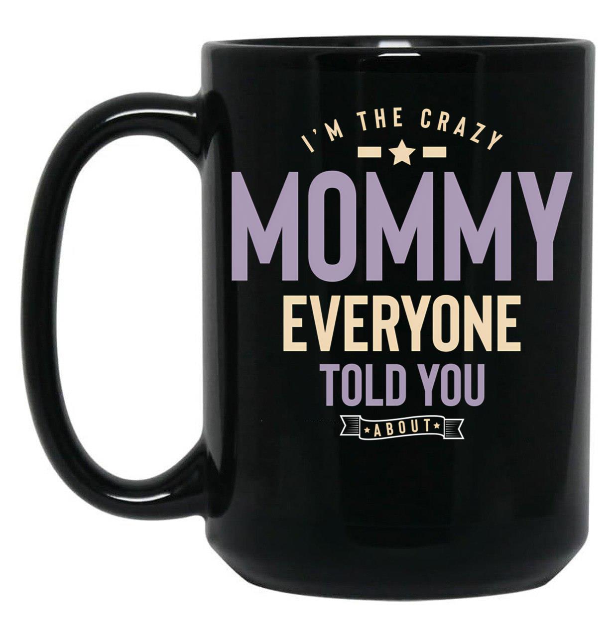 I'M The Crazy Mommy Everyone Told You About Black Coffee Mug