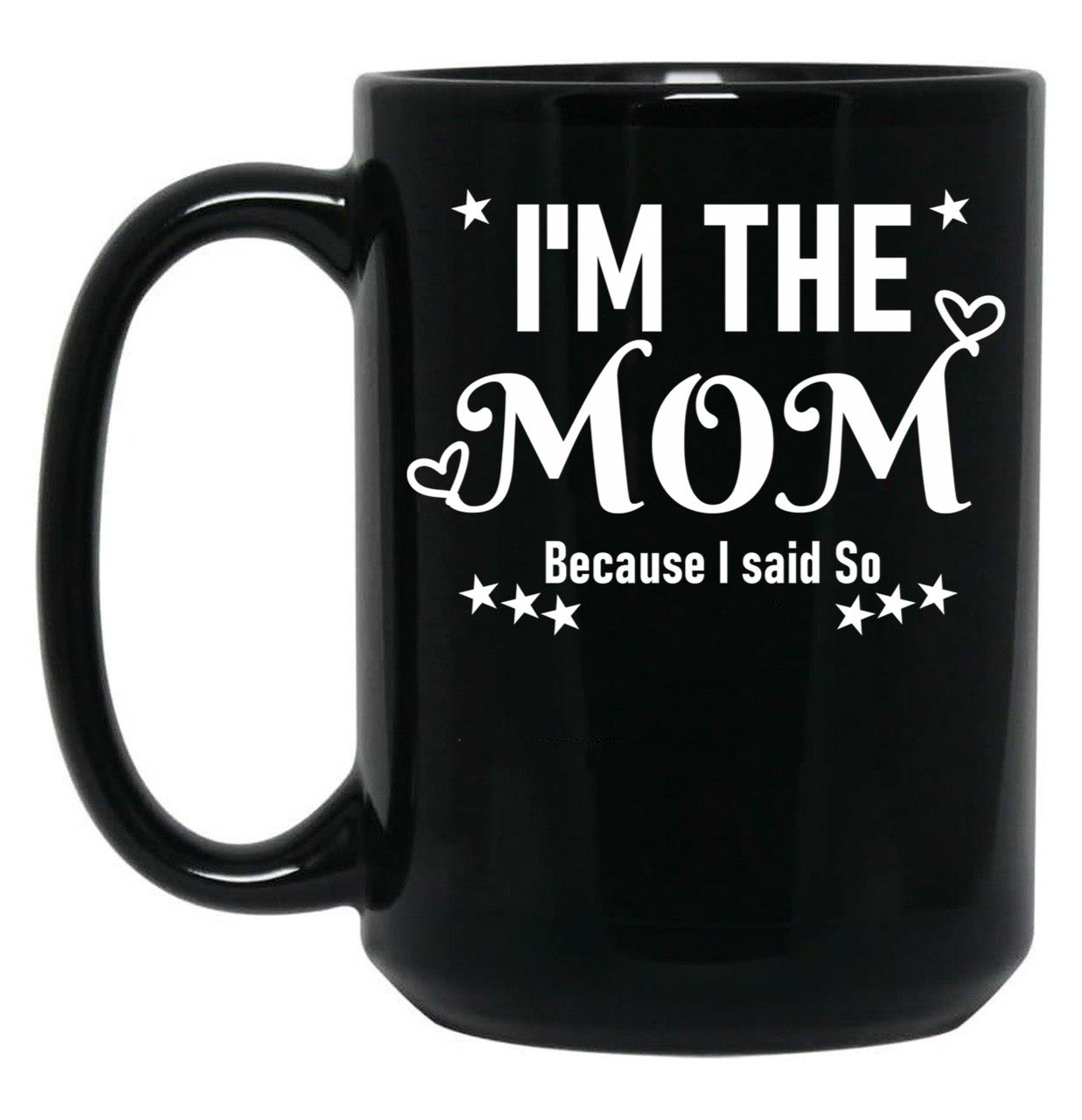 I'M The Mom Because I Said So Black Coffee Mug