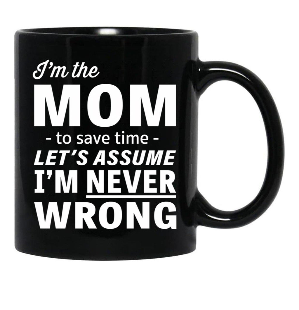 I'M The Mom - To Save Time - Let'S Assume I'M Never Wrong Black Coffee Mug - Black