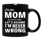 I'M The Mom - To Save Time - Let'S Assume I'M Never Wrong Black Coffee Mug - Black