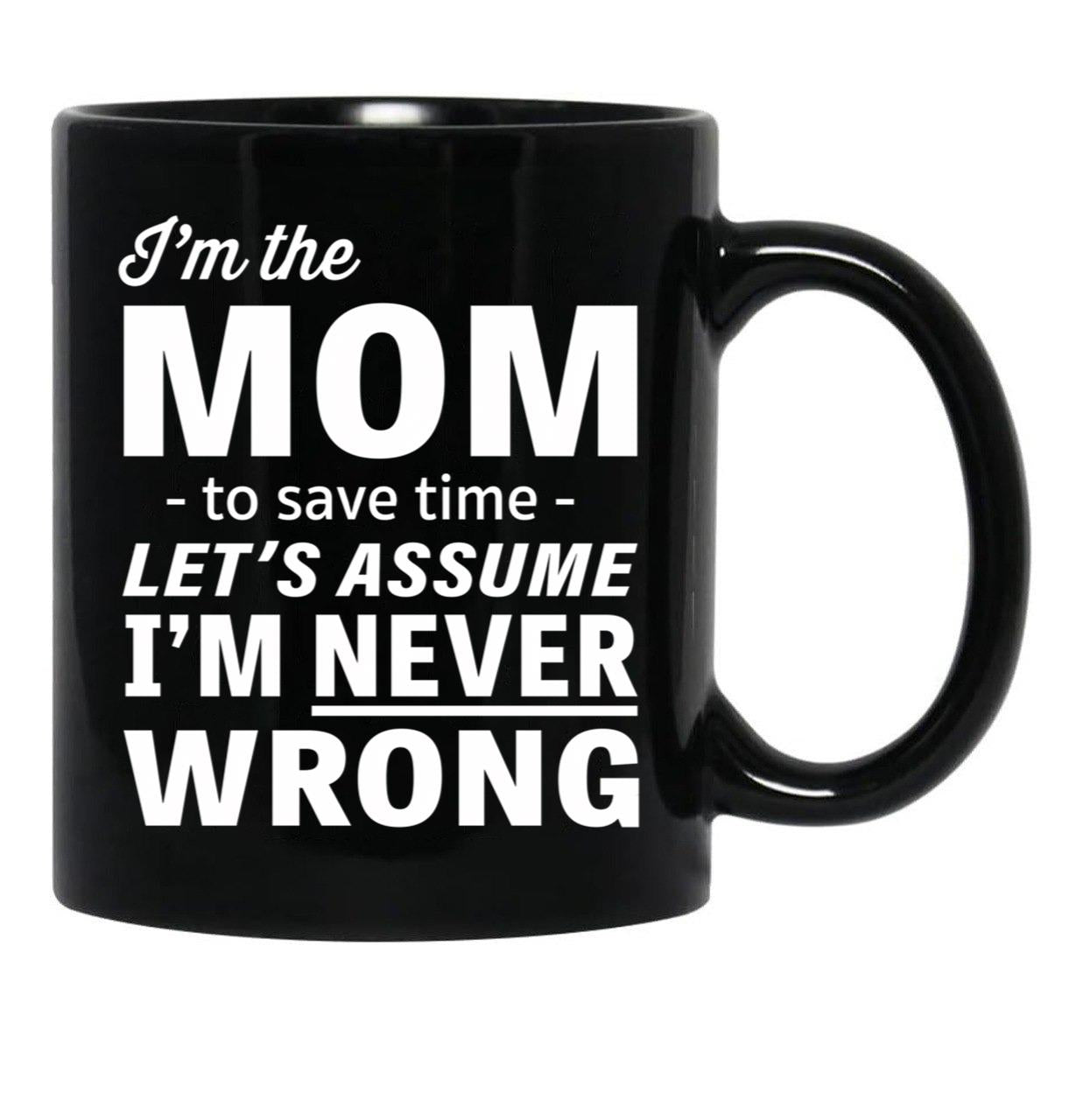 I'M The Mom - To Save Time - Let'S Assume I'M Never Wrong Black Coffee Mug - Black