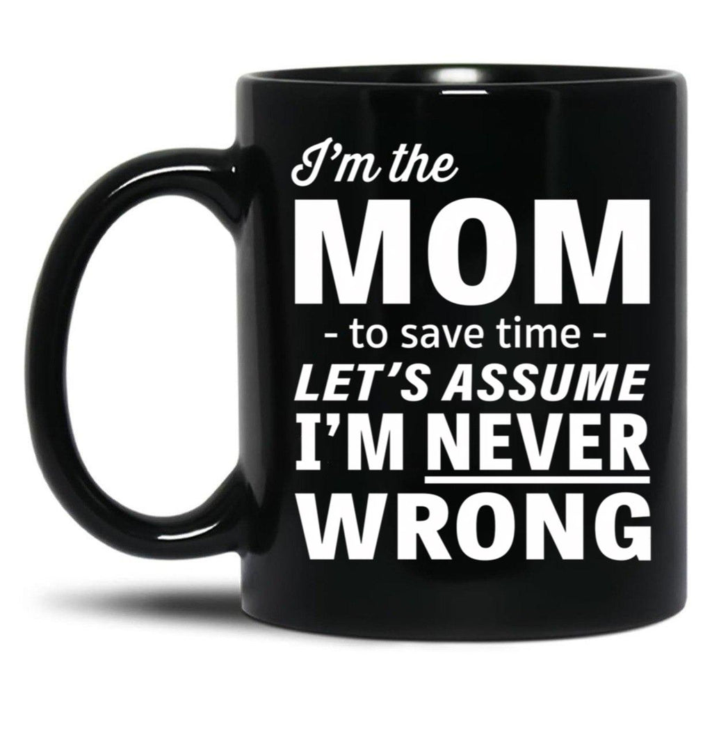 I'M The Mom - To Save Time - Let'S Assume I'M Never Wrong Black Coffee Mug