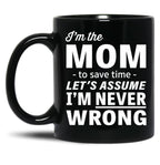 I'M The Mom - To Save Time - Let'S Assume I'M Never Wrong Black Coffee Mug