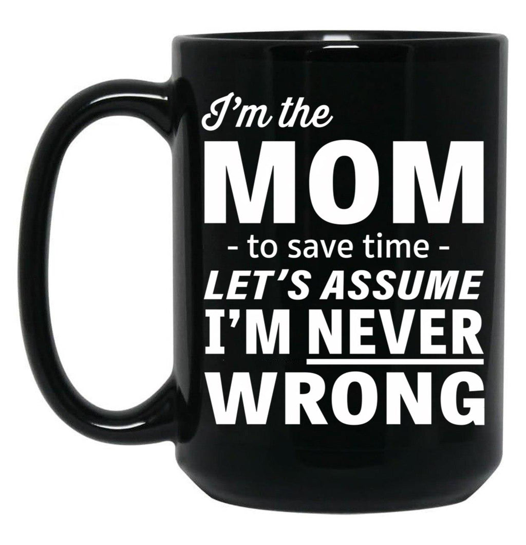 I'M The Mom - To Save Time - Let'S Assume I'M Never Wrong Black Coffee Mug