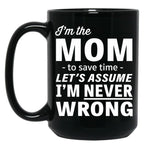 I'M The Mom - To Save Time - Let'S Assume I'M Never Wrong Black Coffee Mug