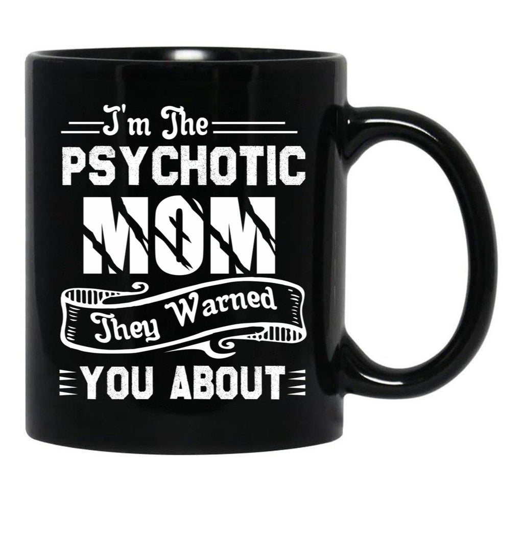 I'M The Psychotic Mom They Warned You About Black Coffee Mug - Black