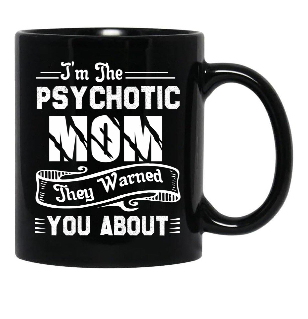 I'M The Psychotic Mom They Warned You About Black Coffee Mug - Black