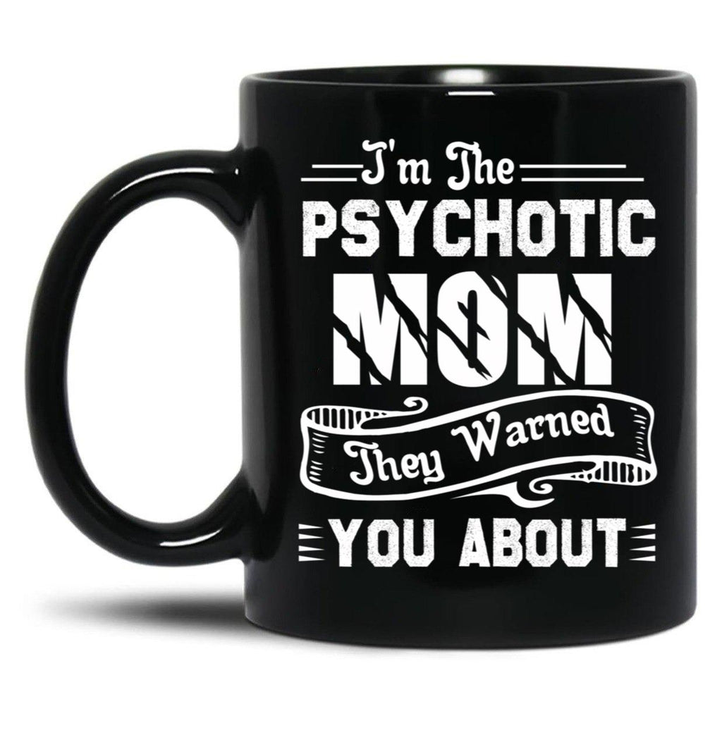I'M The Psychotic Mom They Warned You About Black Coffee Mug