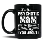 I'M The Psychotic Mom They Warned You About Black Coffee Mug