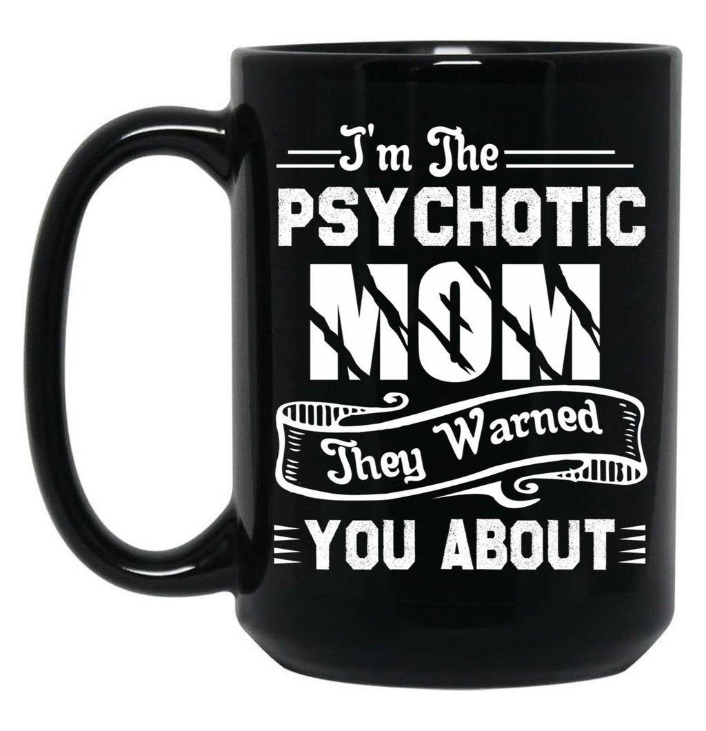 I'M The Psychotic Mom They Warned You About Black Coffee Mug
