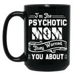 I'M The Psychotic Mom They Warned You About Black Coffee Mug