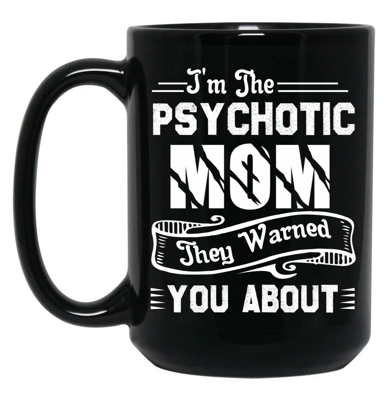 I'M The Psychotic Mom They Warned You About Black Coffee Mug