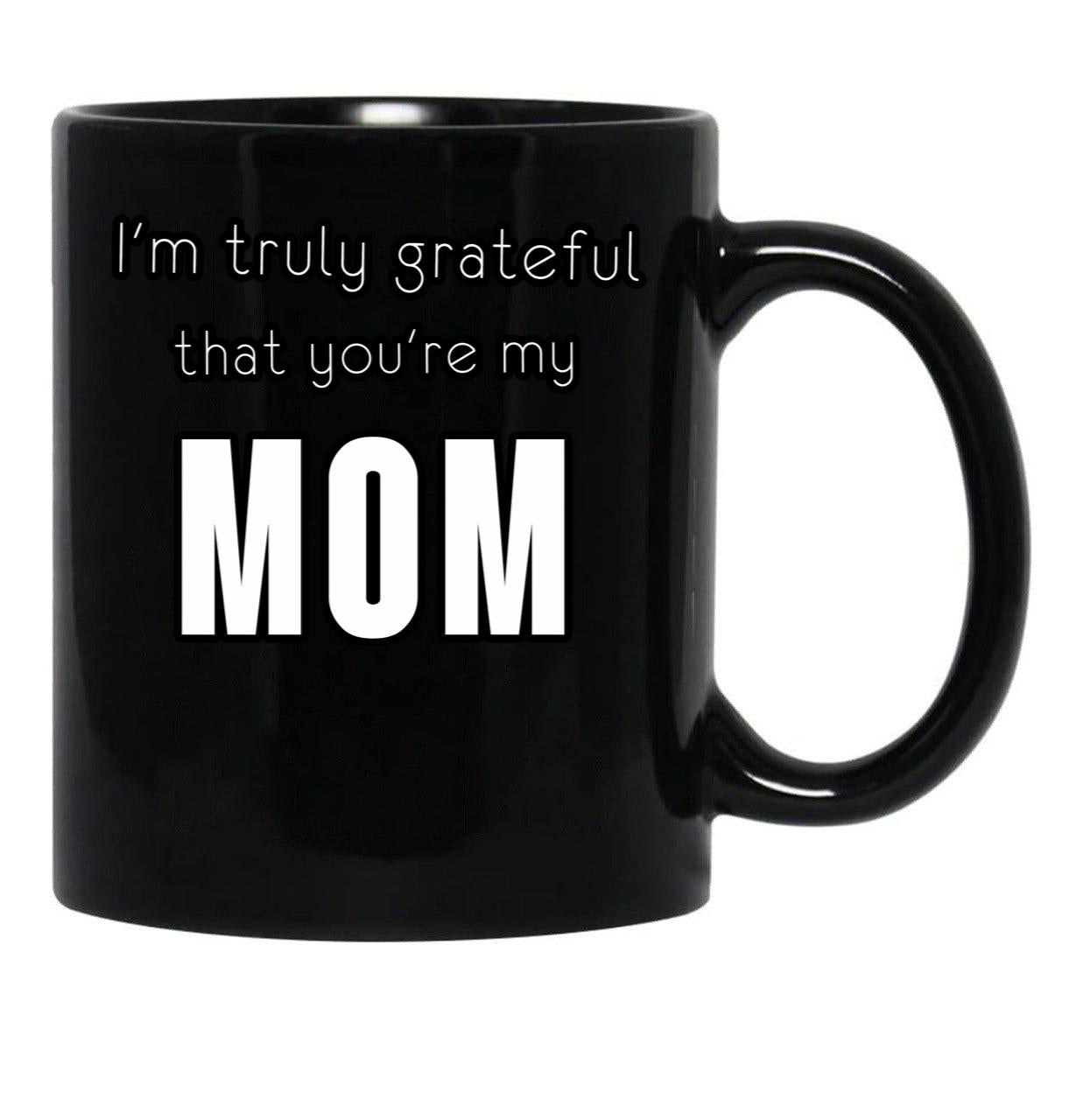I'M Truly Grateful That You'Re My Mom Black Coffee Mug - Black
