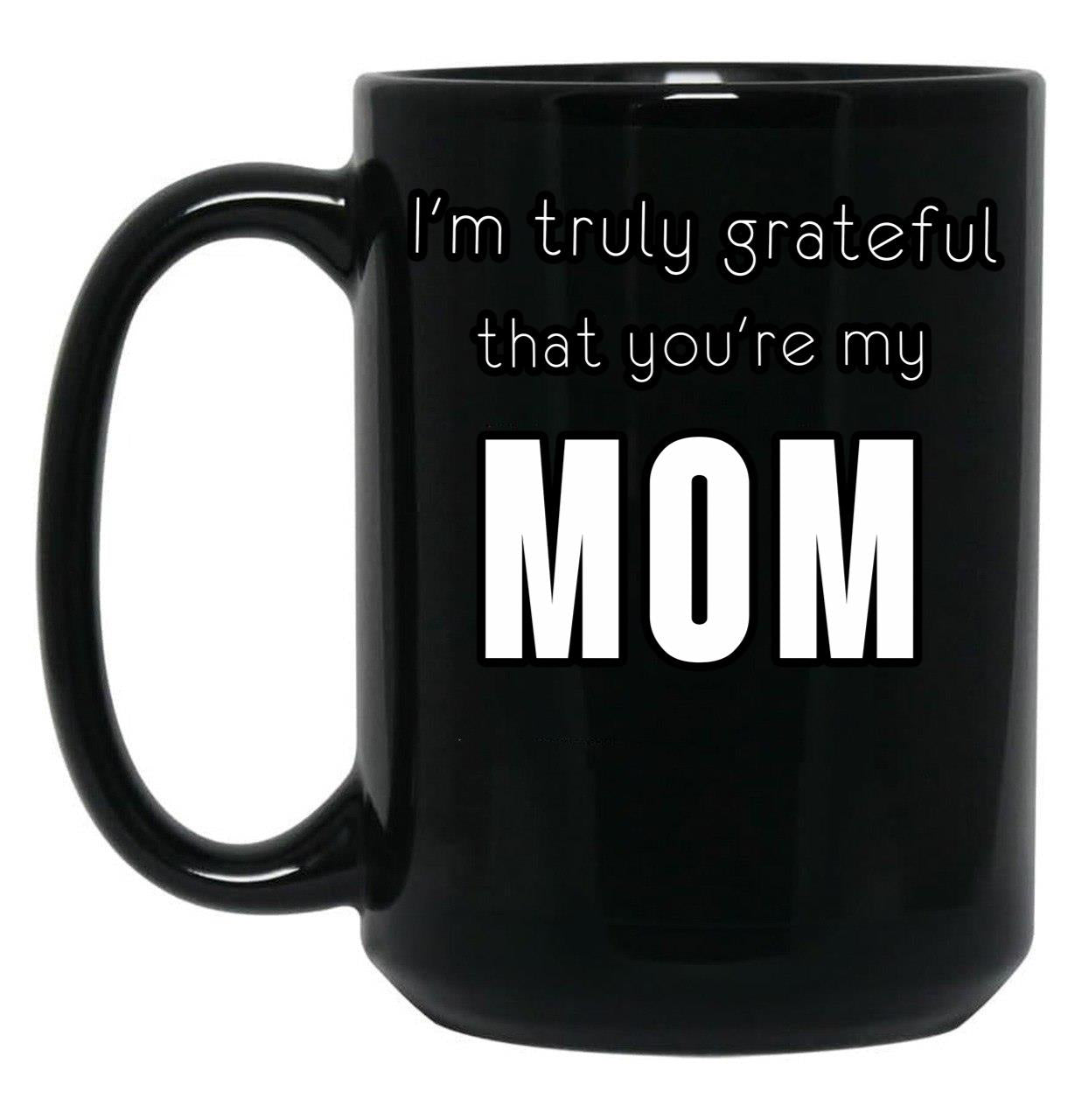 I'M Truly Grateful That You'Re My Mom Black Coffee Mug