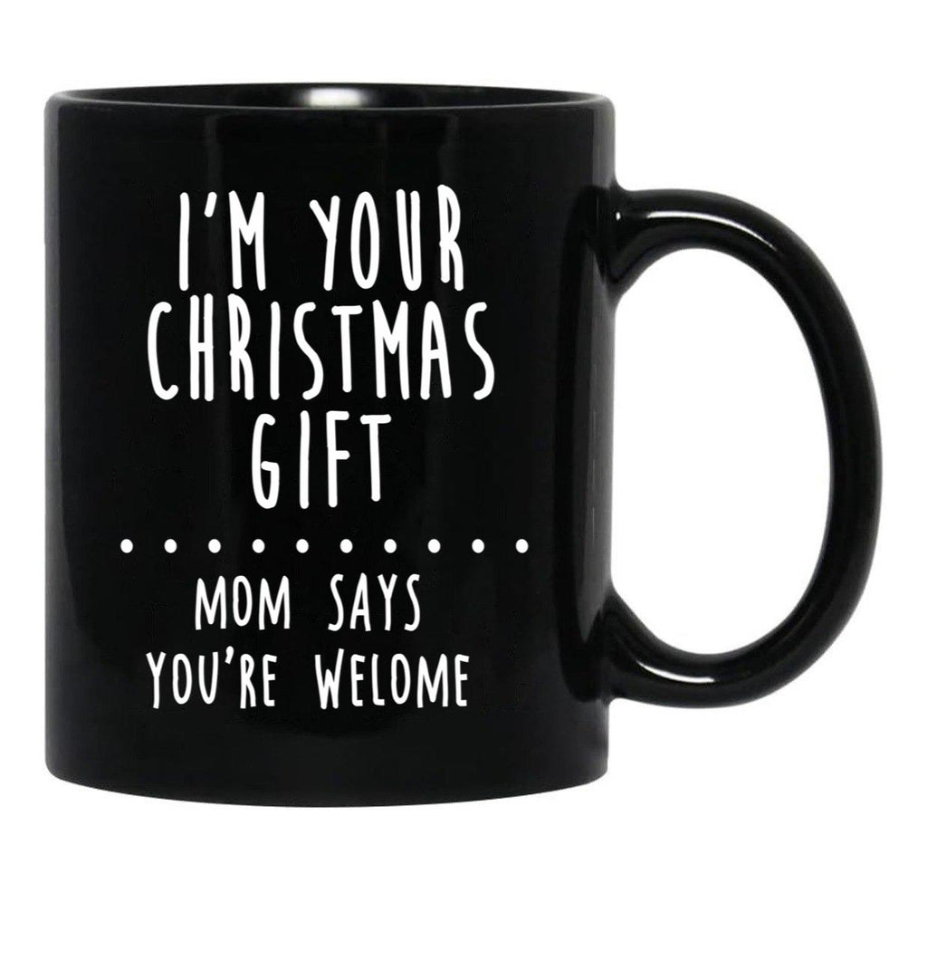 I'M Your Christmas Gift Mom Says You'Re Welcome Black Coffee Mug - Black
