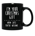 I'M Your Christmas Gift Mom Says You'Re Welcome Black Coffee Mug - Black