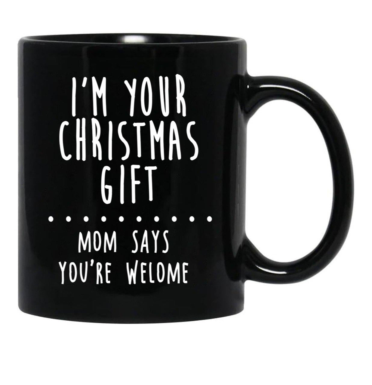 I'M Your Christmas Gift Mom Says You'Re Welcome Black Coffee Mug - Black