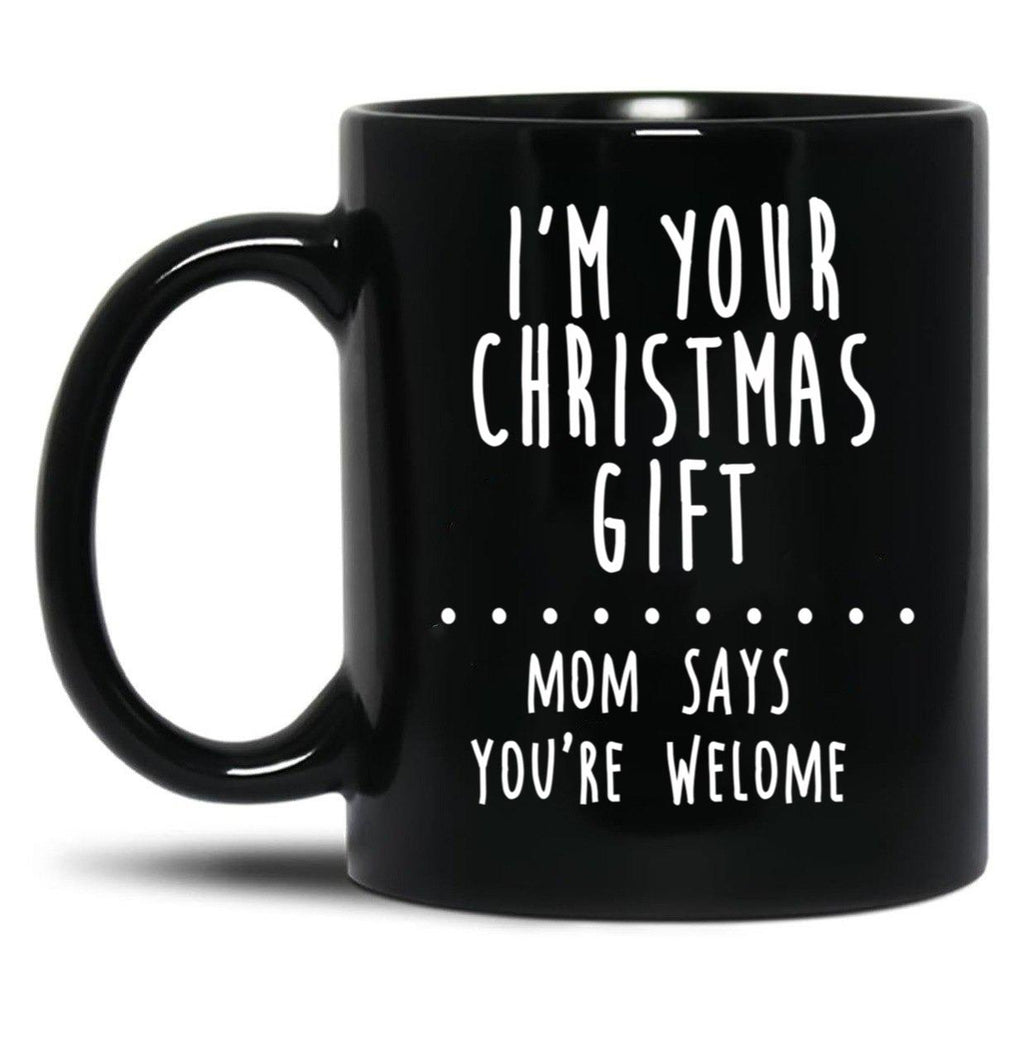 I'M Your Christmas Gift Mom Says You'Re Welcome Black Coffee Mug