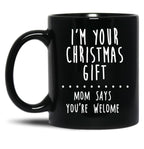 I'M Your Christmas Gift Mom Says You'Re Welcome Black Coffee Mug