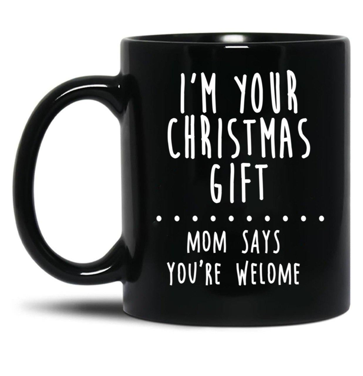 I'M Your Christmas Gift Mom Says You'Re Welcome Black Coffee Mug