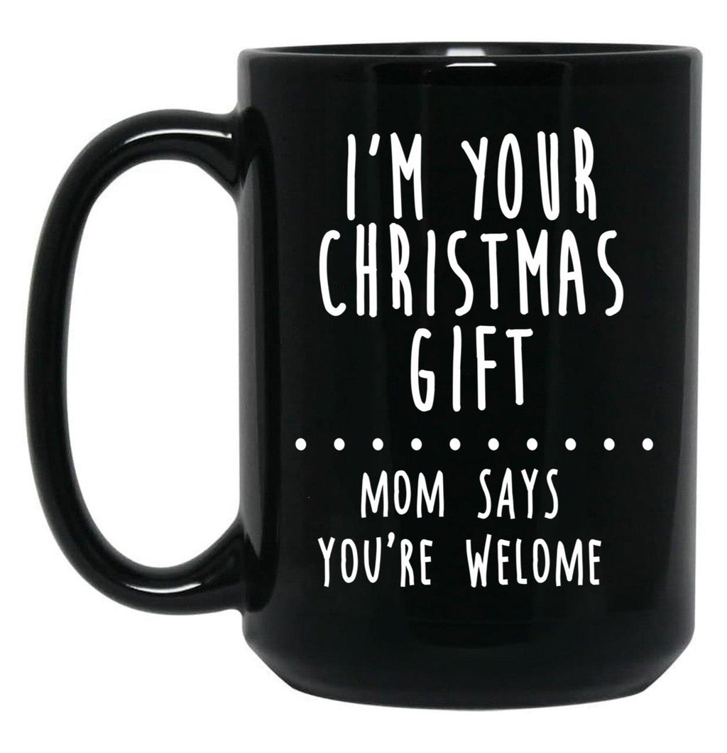I'M Your Christmas Gift Mom Says You'Re Welcome Black Coffee Mug