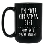 I'M Your Christmas Gift Mom Says You'Re Welcome Black Coffee Mug