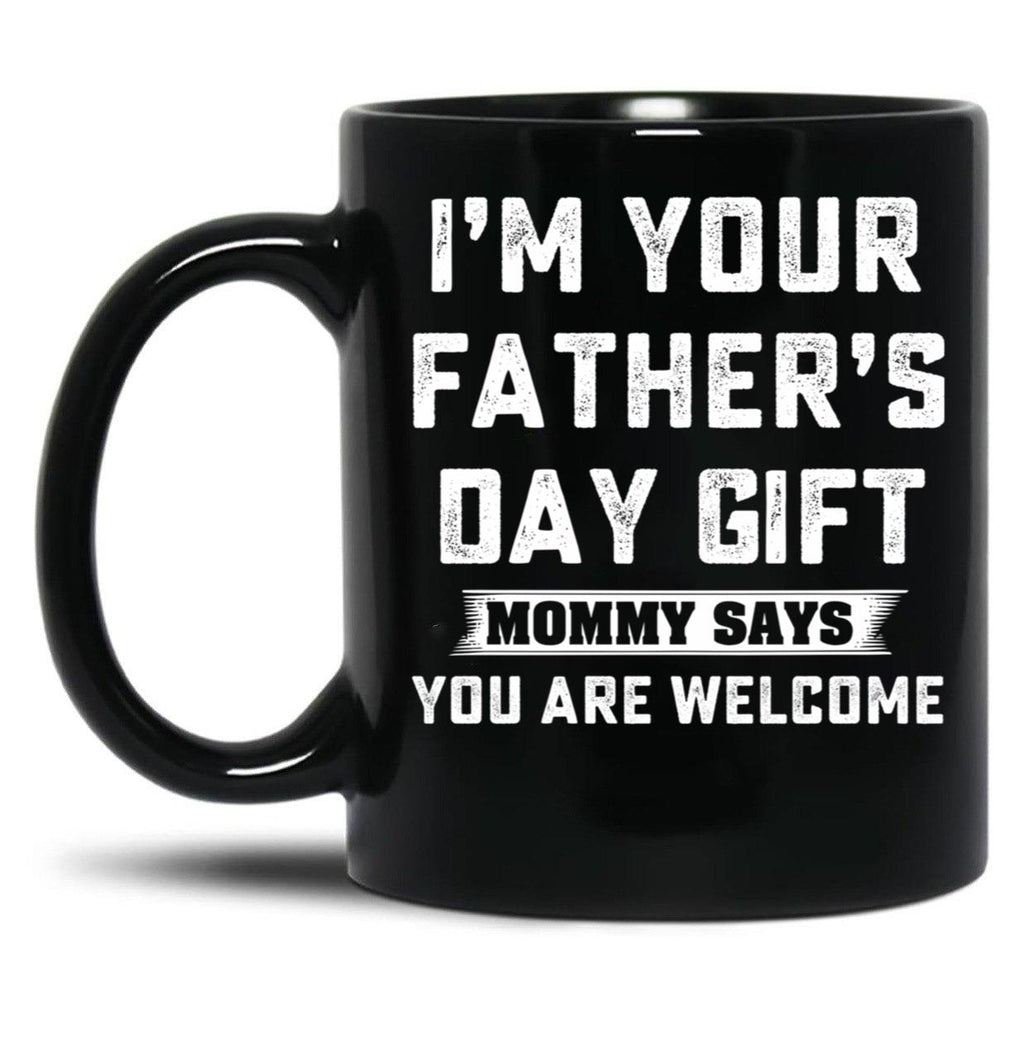 I'M Your Father'S Day Gift Mommy Says You Are Welcome Black Coffee Mug