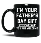 I'M Your Father'S Day Gift Mommy Says You Are Welcome Black Coffee Mug