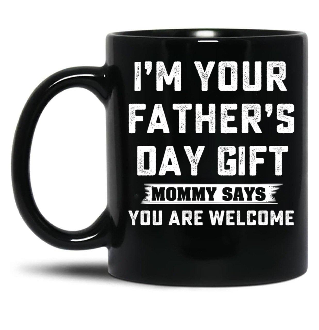 I'M Your Father'S Day Gift Mommy Says You Are Welcome Black Coffee Mug